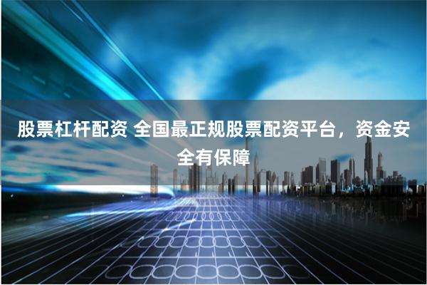 股票杠杆配资 全国最正规股票配资平台，资金安全有保障