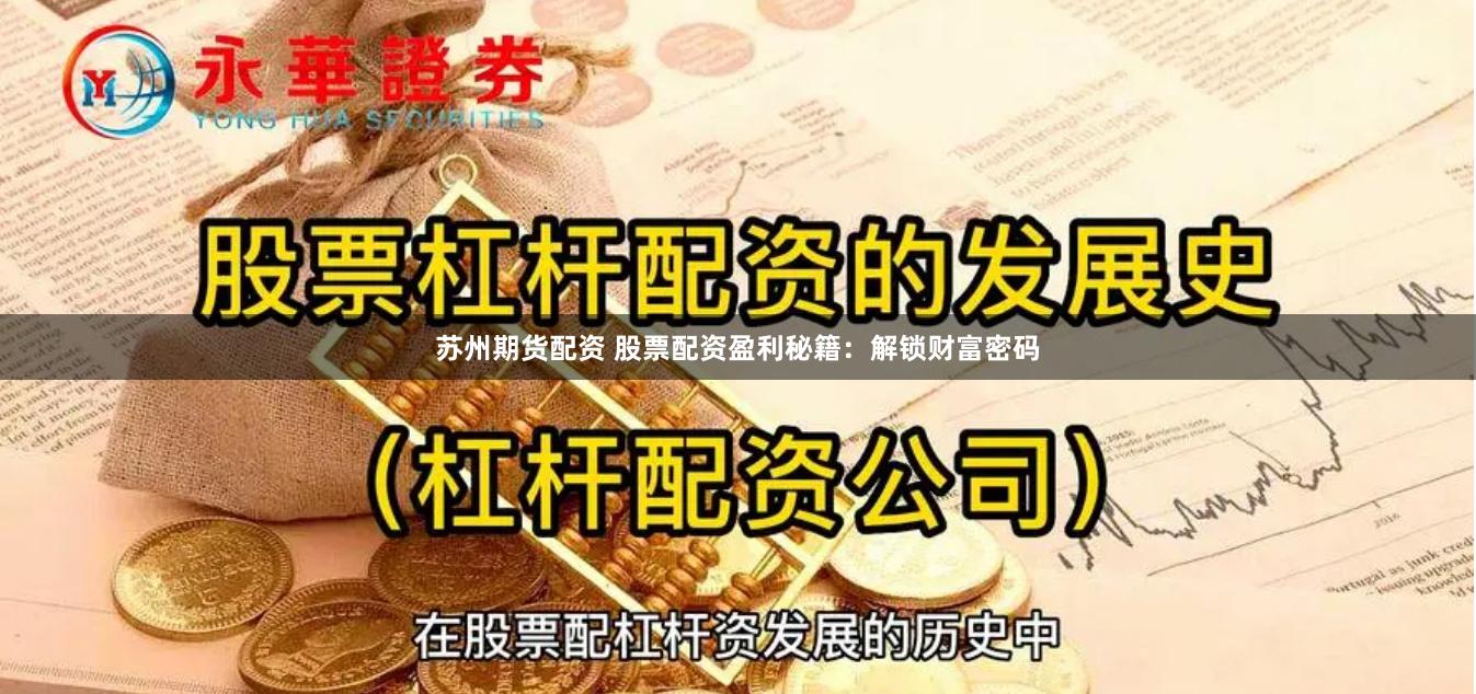 苏州期货配资 股票配资盈利秘籍：解锁财富密码