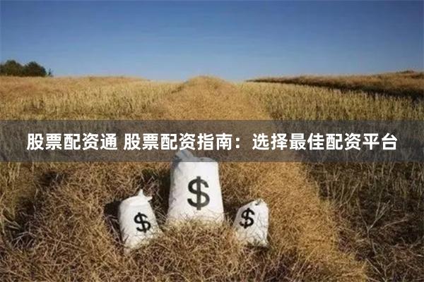 股票配资通 股票配资指南：选择最佳配资平台