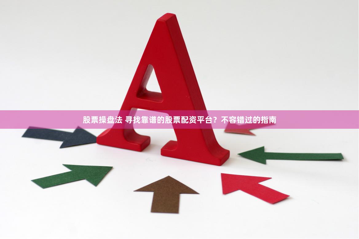 股票操盘法 寻找靠谱的股票配资平台？不容错过的指南