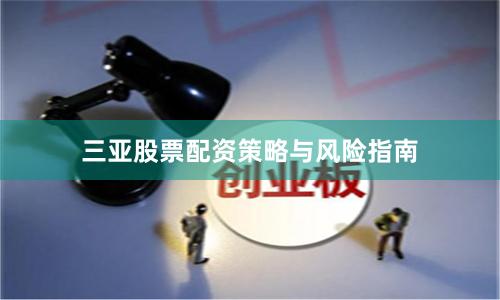 三亚股票配资策略与风险指南