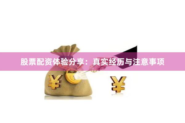 股票配资体验分享：真实经历与注意事项