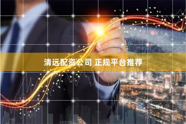 清远配资公司 正规平台推荐