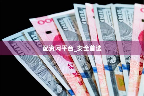 配资网平台_安全首选