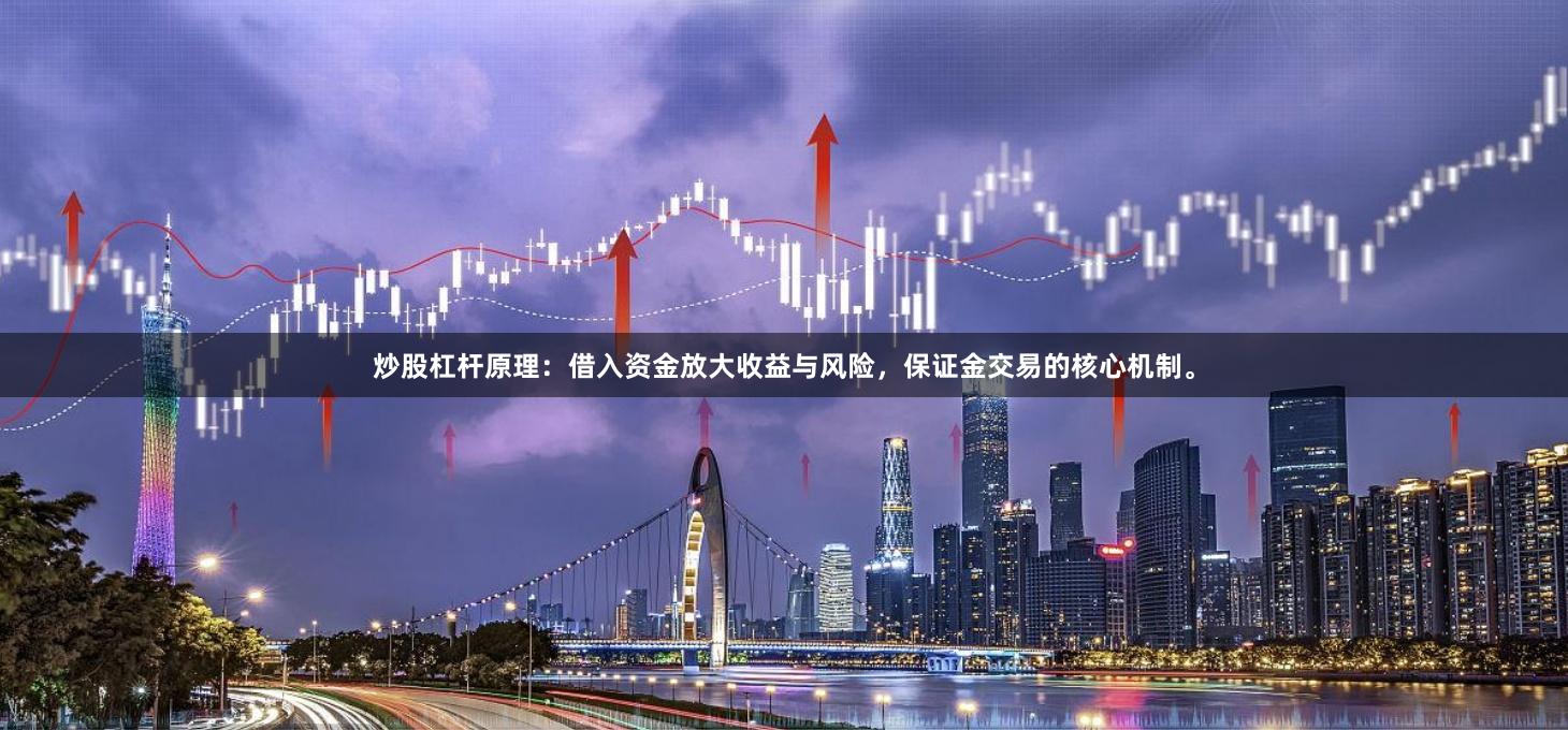 炒股杠杆原理：借入资金放大收益与风险，保证金交易的核心机制。
