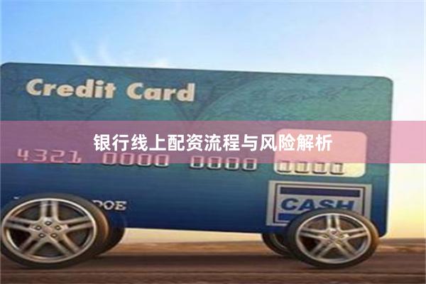 银行线上配资流程与风险解析