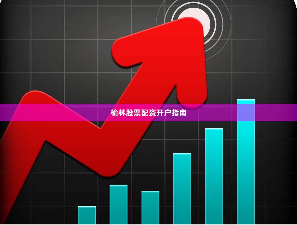 榆林股票配资开户指南